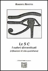 Le cinque C. I valori dimenticati (riflessioni di vita quotidiana) - Roberto Repetto - copertina
