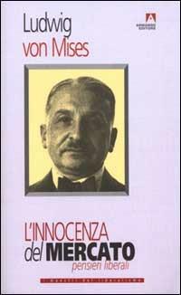 L' innocenza del mercato. Pensieri liberali - Ludwig von Mises - copertina