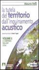 La tutela del territorio dall'inquinamento acustico. Vol. 1: Le competenze degli enti locali - Mauro Felli - copertina