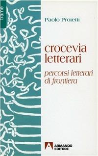 Crocevia letterari. Percorsi letterari di frontiera - Paolo Proietti - copertina