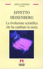Effetto Heisenberg. La rivoluzione scientifica che ha cambiato la storia