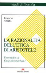 La razionalità dell'etica di Aristotele. Uno studio su Etica Nicomachea. Vol. 1
