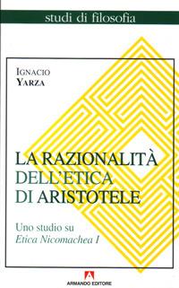 La razionalità dell'etica di Aristotele. Uno studio su Etica Nicomachea. Vol. 1 - Ignacio Yarza de la Sierra - copertina