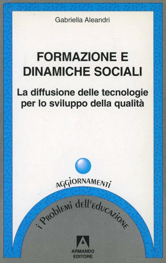 Formazione e dinamiche sociali. La diffusione delle tecnologie per lo sviluppo della qualità - Gabriella Aleandri - copertina