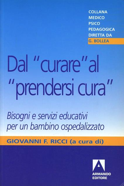 Dal «curare» al «prendersi cura». Bisogni e servizi educativi per un bambino ospedalizzato - copertina