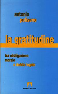 La gratitudine. Tra obbligazione morale e debito legale - Antonio Poliseno - copertina