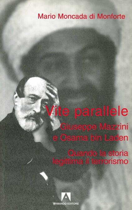 Vite parallele: G. Mazzini e Osama bin Laden a confronto - Mario Moncada di Monforte - copertina