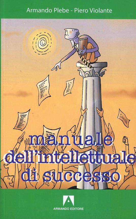 Manuale dell'intellettuale di successo - Armando Plebe,Piero Violante - copertina