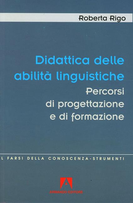 Didattica delle abilità linguistiche. Percorsi di progettazione e di formazione insegnanti - Roberta Rigo - copertina