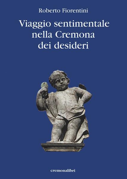 Viaggio sentimantale nella Cremona dei desideri - Roberto Fiorentini - copertina