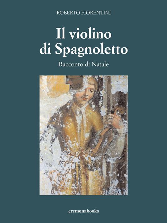 Il violino di Spagnoletto. Racconto di Natale - Roberto Fiorentini - copertina