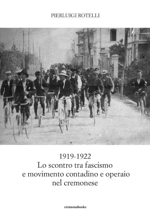 1919-1922: lo scontro tra fascismo e movimento contadino ed operaio nel cremonese - Pierluigi Rotelli - copertina