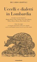 Uccelli e dialetti in Lombardia. La natura osservata dal popolo a Bergamo, Brescia, Como, Cremona, Lecco, Lodi, Mantova, Milano, Monza e Brianza, Pavia, Sondrio, Varese. Nomi e loro origini con immagini cinquecentesche, antiche storie e leggende, caccia e usi dell'avifauna in passato come cibo e per