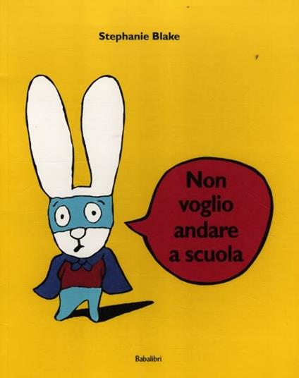 Non voglio andare a scuola. Ediz. illustrata - Stephanie Blake - copertina