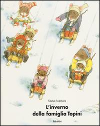 L'inverno della famiglia Topini. Ediz. illustrata - Kazuo Iwamura - copertina