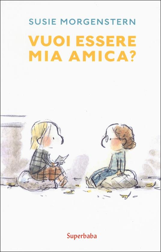 Vuoi essere mia amica? Ediz. a colori - Susie Morgenstern - copertina