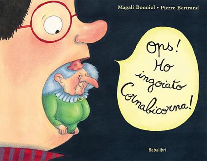 Ops! Ho ingoiato Cornabicorna! Ediz. a colori - Magali Bonniol,Pierre Bertrand - copertina