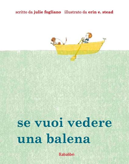 Se vuoi vedere una balena. Ediz. illustrata - Julie Fogliano,Erin E. Stead - copertina