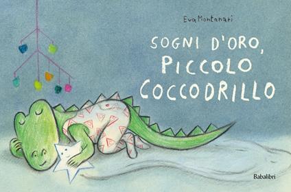 Sogni d'oro, piccolo coccodrillo. Ediz. a colori - Eva Montanari - copertina