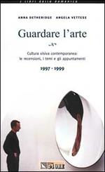 Guardare l'arte. Cultura visiva contemporanea: le recensioni, i temi e gli appuntamenti 1997-1999