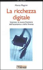 La ricchezza digitale. Internet, le nuove frontiere dell'economia e della finanza