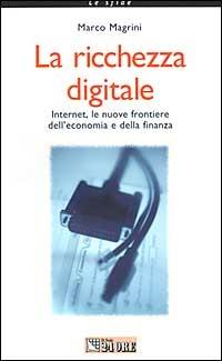 La ricchezza digitale. Internet, le nuove frontiere dell'economia e della finanza - Marco Magrini - copertina