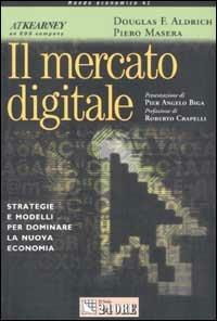 Il mercato digitale. Strategie e modelli per dominare la nuova economia - Dougla F. Aldrich,Piero Masera - copertina