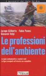 Le professioni dell'ambiente. Le nuove professionalità e i mestieri verdi. Le figure emergenti nell'industria eco-compatibile