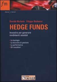 Hedge funds. Investire per generare rendimenti assoluti - Davide Nichele,Filippo Stefanini - copertina