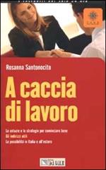 A caccia di lavoro. Le astuzie e le strategie per cominciare bene. Gli indirizzi utili. Le possibilità in Italia e all'estero