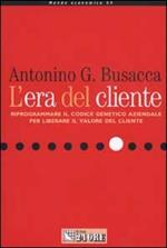 L' era del cliente. Riprogrammare il codice genetico aziendale per liberare il valore del cliente