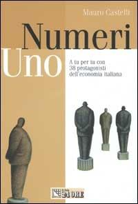 Numeri uno. A tu per tu con 38 protagonisti dell'economia italiana - Mauro Castelli - copertina