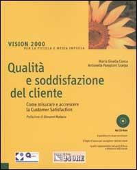Qualità e soddisfazione del cliente. Come misurare e accrescere la Customeer Satisfaction. Con CD-ROM - M. Gisella Conca,Antonella Pamploni Scarpa - copertina