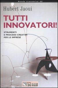Tutti innovatori! Strumenti e processi creativi per le imprese - Hubert Jaoui - copertina
