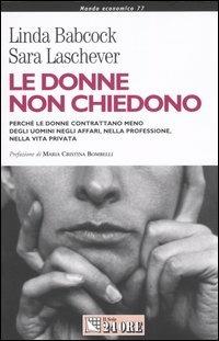 Le donne non chiedono. Perché le donne contrattano meno degli uomini negli affari, nella professione, nella vita privata - Linda Babcock,Sara Laschever - copertina