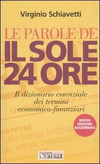 Le parole de Il Sole 24 Ore. Il dizionario essenziale dei termini economico-finanziari - Virginio Schiavetti - copertina