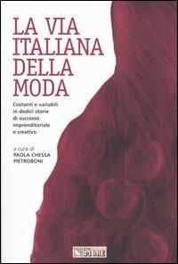 La via italiana della moda. Costanti e variabili in dodici storie di successo imprenditoriale e creativo - copertina