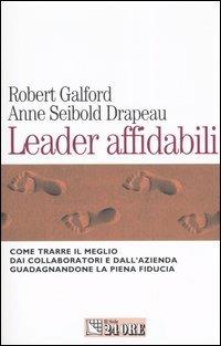 Leader affidabili. Come trarre il meglio dai collaboratori e dall'azienda guadagnandone la piena fiducia - Robert Galford,Anne Seibold Drapeau - copertina