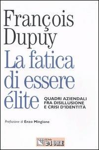 La fatica di essere élite. Quadri aziendali fra disillusione e crisi d'identità - François Dupuy - copertina