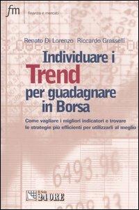 Individuare i trend per guadagnare in borsa. Come vagliare i migliori indicatori e trovare le strategie più efficienti e utilizzarli al meglio - Renato Di Lorenzo,Riccardo Grasselli - copertina