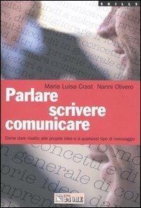 Parlare, scrivere, comunicare. Come dare risalto alle proprie idee e a qualsiasi tipo di messaggio - M. Luisa Crast,Nanni Olivero - copertina