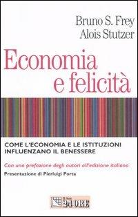 Economia e felicità. Come l'economia e le istituzioni influenzano il benessere - Bruno S. Frey,Alois Stutzer - copertina