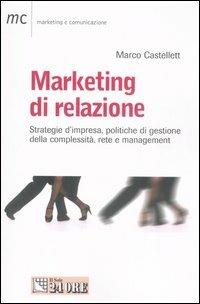 Marketing di relazione. Strategie d'impresa, politiche di gestione della complessità, rete e management - Marco Castellett - copertina