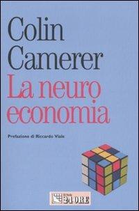 La neuroeconomia. Come le neuroscienze possono spiegare l'economia - Colin Camerer - copertina