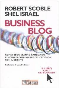 Business blog. Come i blog stanno cambiando il modo di comunicare dell'azienda con il cliente - Robert Scoble,Shel Israel - copertina