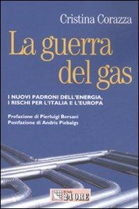La guerra del gas. I nuovi padroni dell'energia, i rischi per l'Italiae l'Europa - Cristina Corazza - copertina
