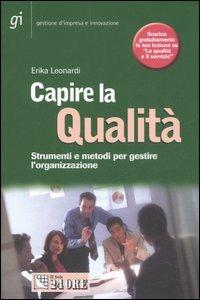 Capire la qualità. Strumenti e metodi per gestire l'organizzazione - Erika Leonardi - copertina