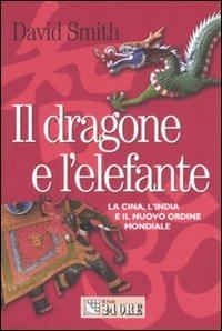 Il dragone e l'elefante. La Cina, l'India e il nuovo ordine mondiale - David Smith - copertina