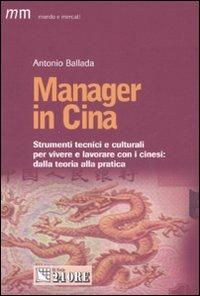 Manager in Cina. Strumenti tecnici e culturali per vivere e lavorare con i cinesi: dalla teoria alla pratica - Antonio Ballada - copertina