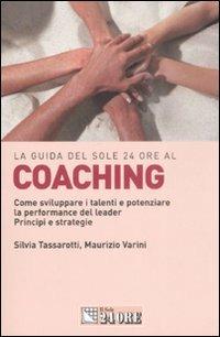 Coaching. Come sviluppare i talenti e potenziare la performance del leader. Principi e strategie - Silvia Tassarotti,Maurizio Varini - copertina